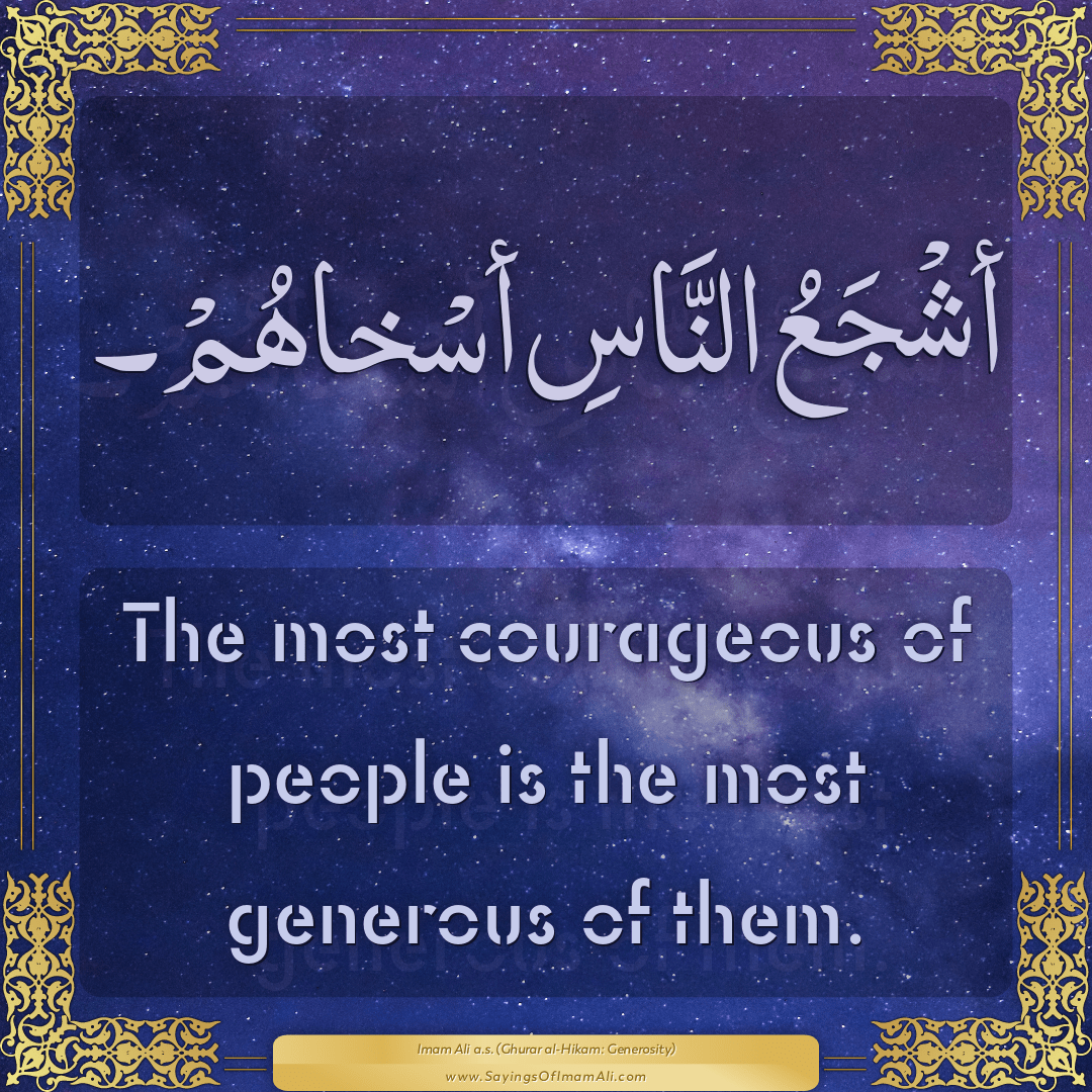 The most courageous of people is the most generous of them.